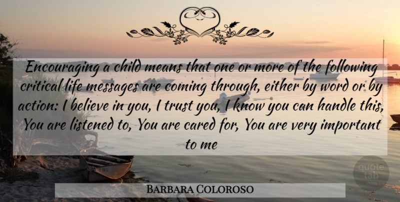 Barbara Coloroso Quote About Children, Believe, Mean: Encouraging A Child Means That...