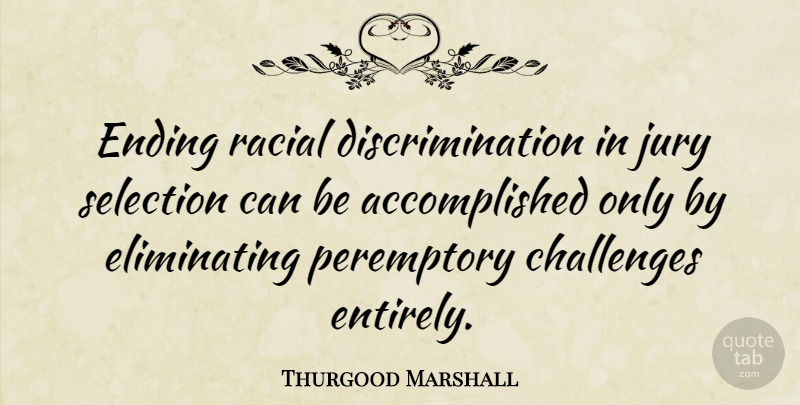 Thurgood Marshall Quote About Challenges, Black Racism, Discrimination: Ending Racial Discrimination In Jury...