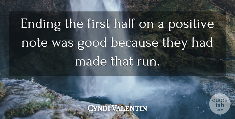 Cyndi Valentin Quote About Ending, Good, Half, Note, Positive: Ending The First Half On...
