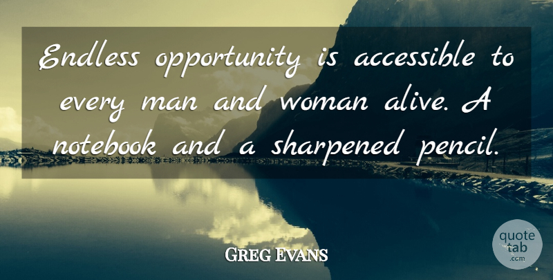 Greg Evans Quote About Accessible, Endless, Man, Notebook, Opportunity: Endless Opportunity Is Accessible To...