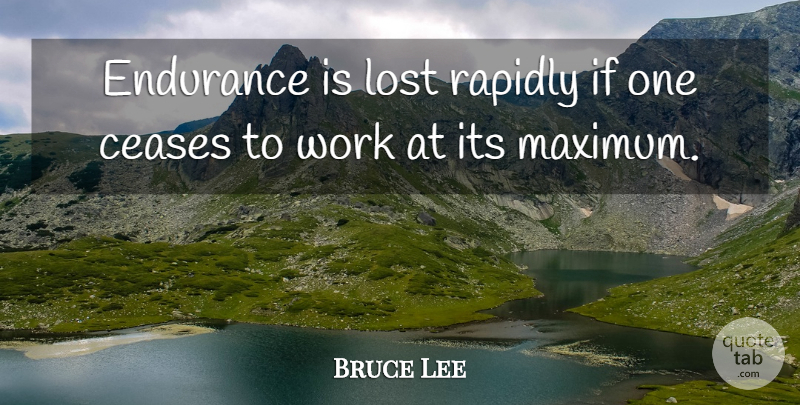 Bruce Lee Quote About Endurance, Lost, Maximum: Endurance Is Lost Rapidly If...