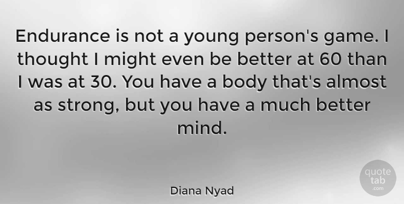Diana Nyad Quote About Almost, Body, Might: Endurance Is Not A Young...