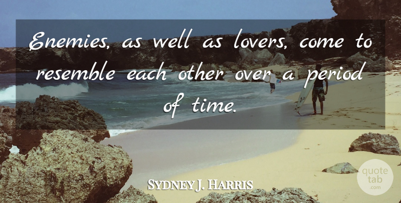 Sydney J. Harris Quote About Enemy, Lovers, Time Love: Enemies As Well As Lovers...