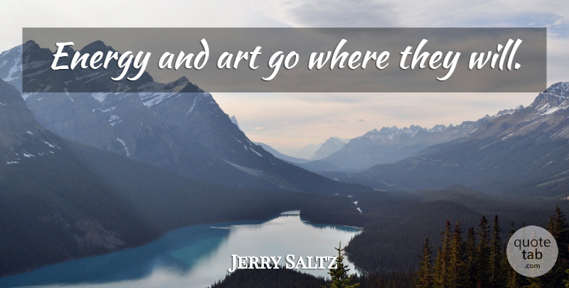 Jerry Saltz Quote About Art, Energy: Energy And Art Go Where...