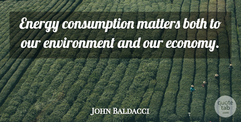 John Baldacci Quote About Both, Environment: Energy Consumption Matters Both To...