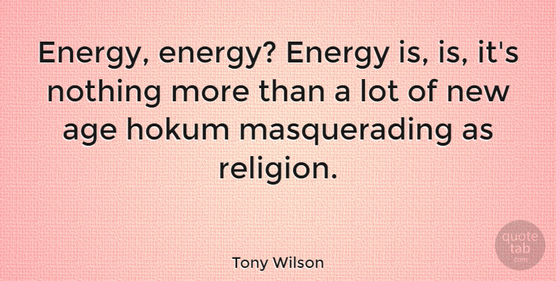 Tony Wilson Quote About Religion, Age, Energy: Energy Energy Energy Is Is...