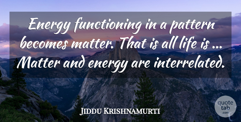 Jiddu Krishnamurti Quote About Spiritual, Patterns, Matter: Energy Functioning In A Pattern...