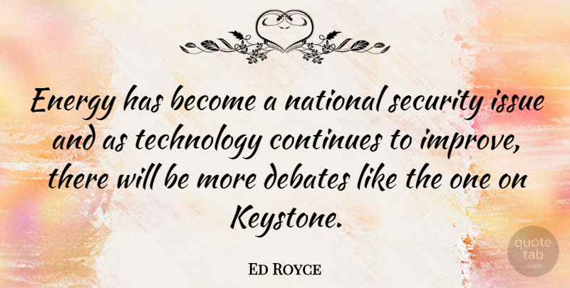 Ed Royce Quote About Technology, Issues, Energy: Energy Has Become A National...