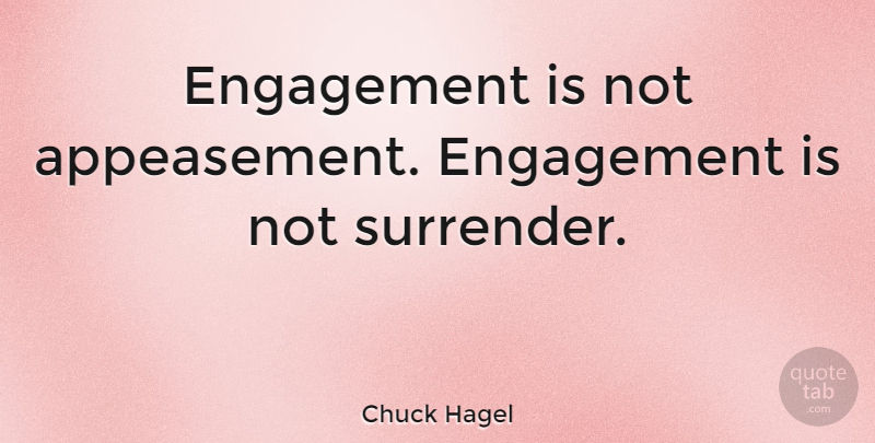 Chuck Hagel Quote About Engagement, Surrender, Appeasement: Engagement Is Not Appeasement Engagement...