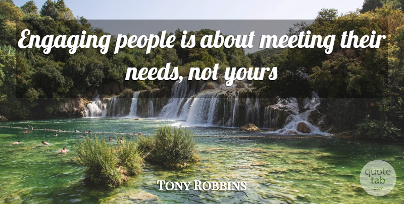 Tony Robbins Quote About People, Needs, Engaging: Engaging People Is About Meeting...