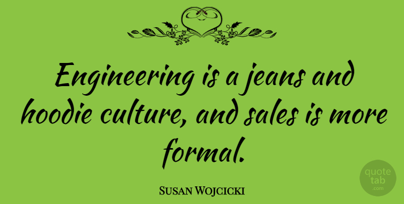 Susan Wojcicki Quote About Jeans, Engineering, Culture: Engineering Is A Jeans And...