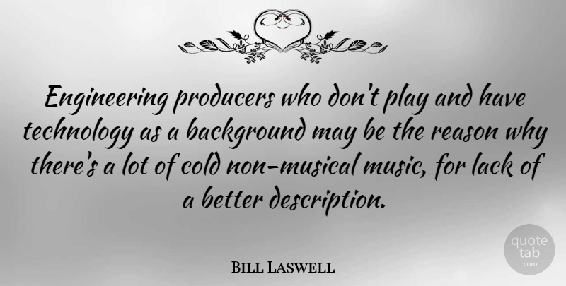 Bill Laswell Quote About Background, Cold, Lack, Music, Producers: Engineering Producers Who Dont Play...