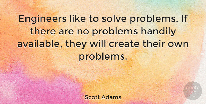 Scott Adams Quote About Anger, Engineering, Problem: Engineers Like To Solve Problems...