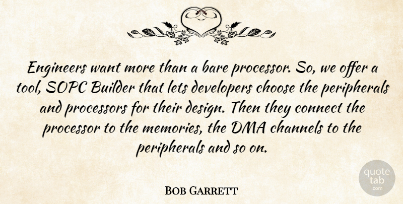 Bob Garrett Quote About Bare, Builder, Channels, Choose, Connect: Engineers Want More Than A...