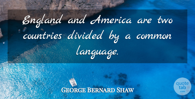 George Bernard Shaw Quote About America, Common, Countries, Divided, England: England And America Are Two...