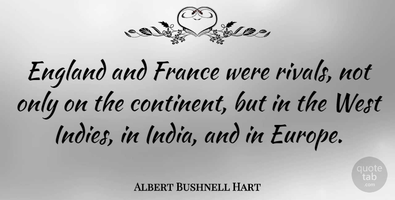 Albert Bushnell Hart Quote About West Indies, Europe, India: England And France Were Rivals...