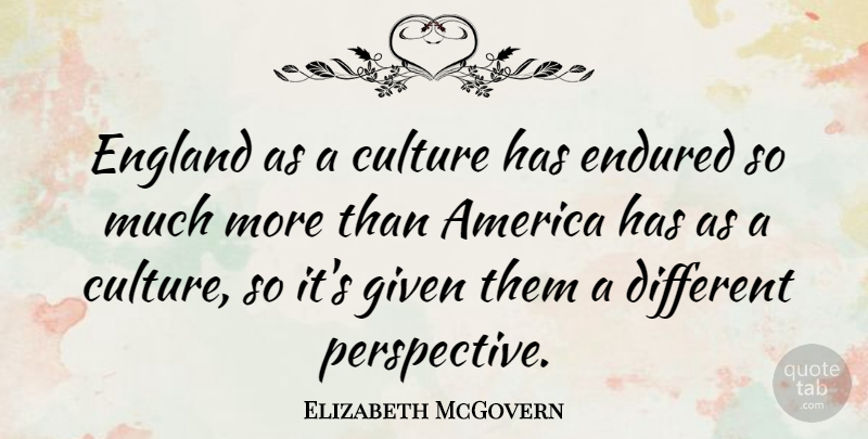 Elizabeth McGovern Quote About America, Perspective, England: England As A Culture Has...