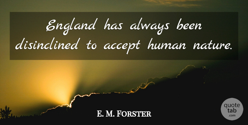 E. M. Forster Quote About England, Literature, Human Nature: England Has Always Been Disinclined...