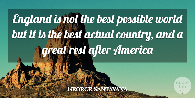 George Santayana Quote About Actual, America, Best, England, Great: England Is Not The Best...