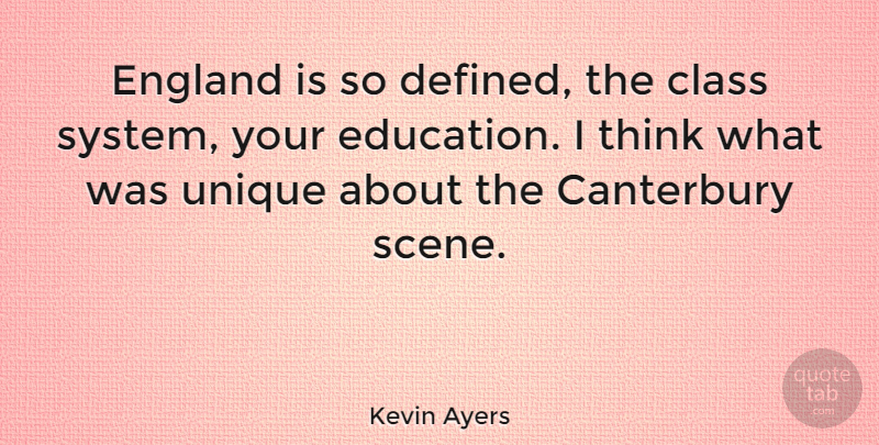 Kevin Ayers Quote About Unique, Thinking, Class: England Is So Defined The...