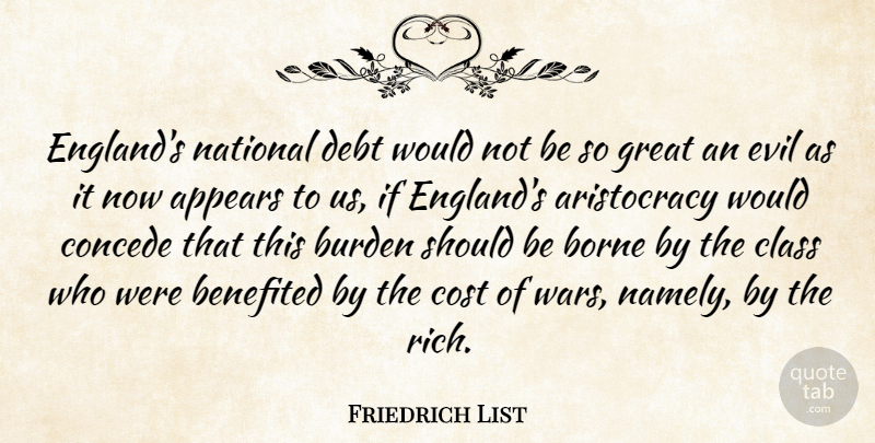 Friedrich List Quote About Appears, Borne, Burden, Class, Cost: Englands National Debt Would Not...