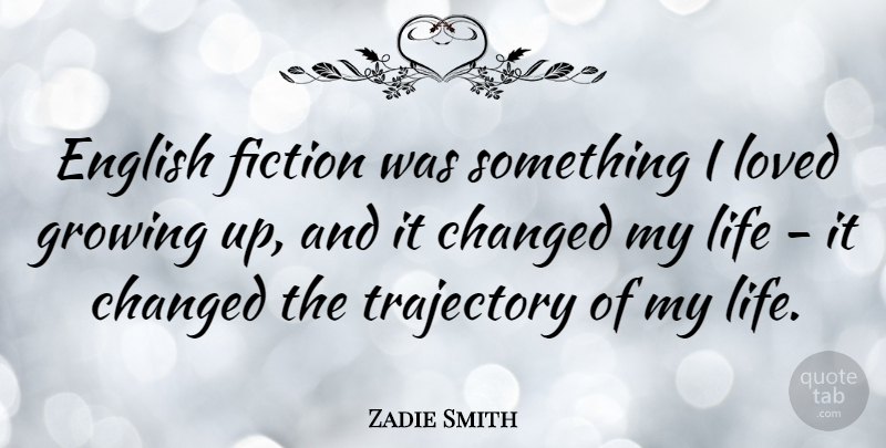 Zadie Smith Quote About Growing Up, Fiction, Changed: English Fiction Was Something I...