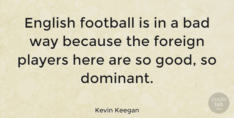 Kevin Keegan Quote About Football, Player, Way: English Football Is In A...