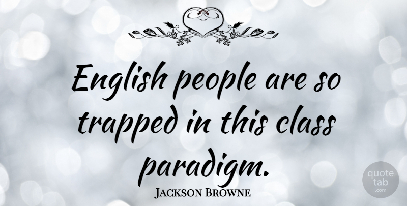 Jackson Browne Quote About People: English People Are So Trapped...
