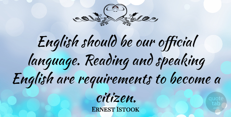 Ernest Istook Quote About Reading, House, Requirements: English Should Be Our Official...