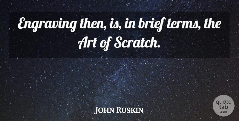 John Ruskin Quote About Art, Scratches, Term: Engraving Then Is In Brief...