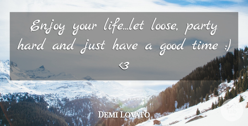 Demi Lovato Quote About Party, Good Times, Enjoy: Enjoy Your Lifelet Loose Party...