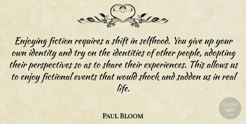 Paul Bloom Quote About Adopting, Enjoying, Events, Fiction, Fictional: Enjoying Fiction Requires A Shift...