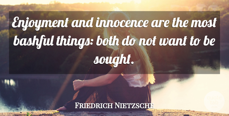 Friedrich Nietzsche Quote About Want, Innocence, Pleasure: Enjoyment And Innocence Are The...