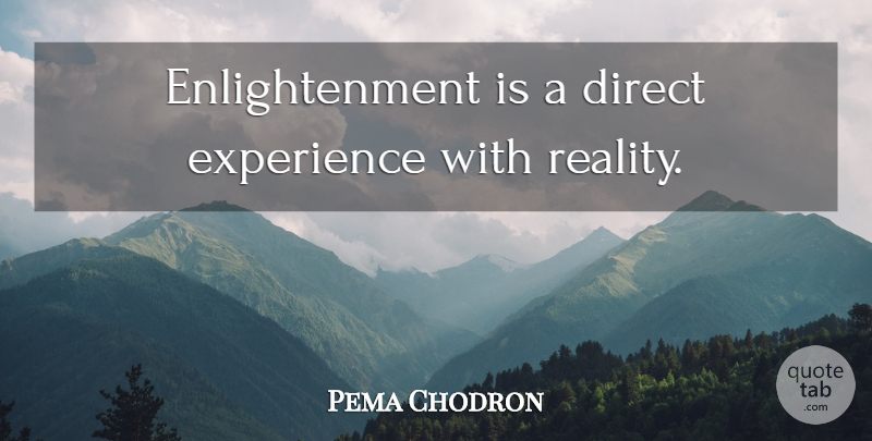Pema Chodron Quote About Reality, Enlightenment, Spirituality: Enlightenment Is A Direct Experience...