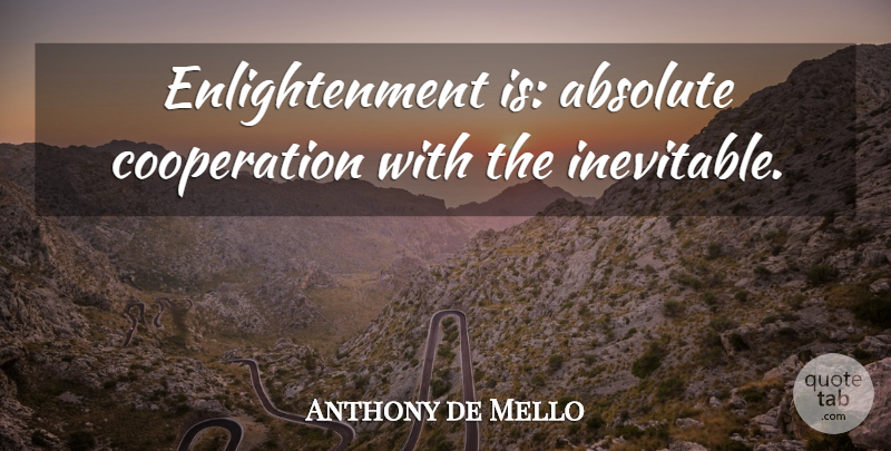 Anthony de Mello Quote About Enlightenment, Cooperation, Inevitable: Enlightenment Is Absolute Cooperation With...