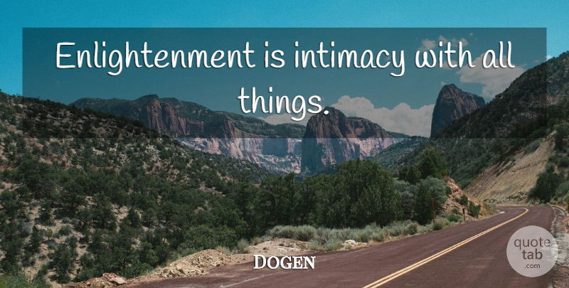 Dogen Quote About Compassion, Enlightenment, Intimacy: Enlightenment Is Intimacy With All...