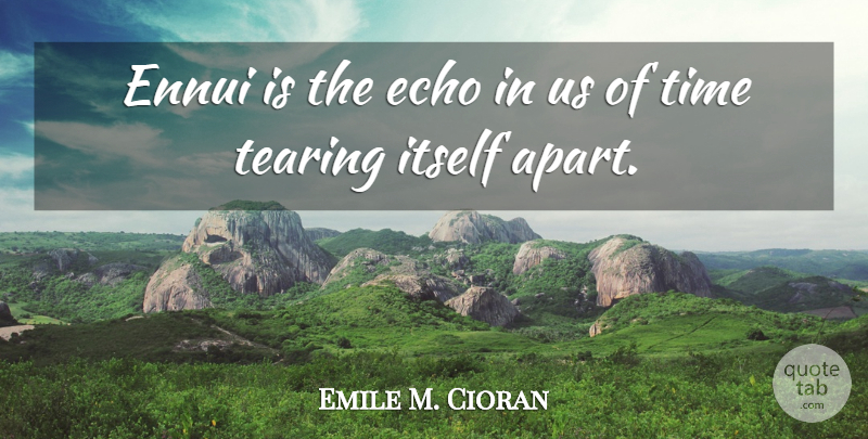 Emile M. Cioran Quote About Time, Echoes, Ennui: Ennui Is The Echo In...