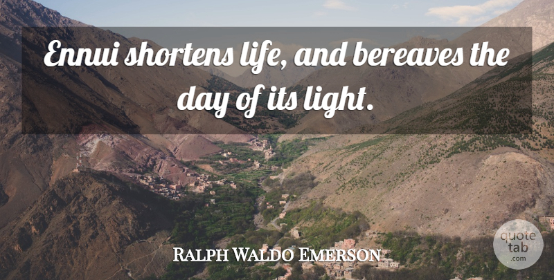 Ralph Waldo Emerson Quote About Light, Ennui: Ennui Shortens Life And Bereaves...