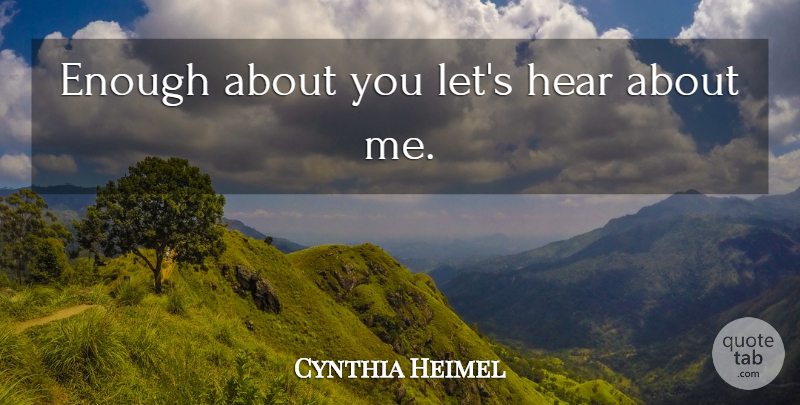 Cynthia Heimel Quote About Enough: Enough About You Lets Hear...