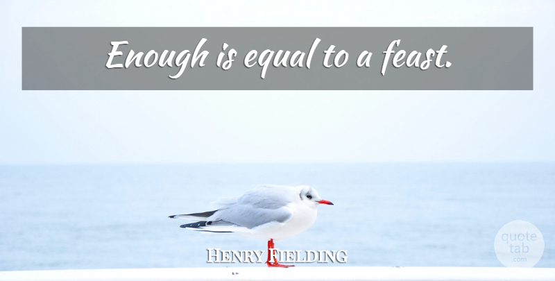 Henry Fielding Quote About Enough, Equal: Enough Is Equal To A...