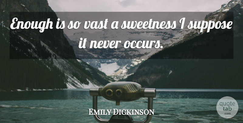 Emily Dickinson Quote About Enough, Sweetness: Enough Is So Vast A...
