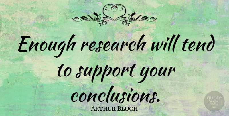Arthur Bloch Quote About Support, Research, Enough: Enough Research Will Tend To...