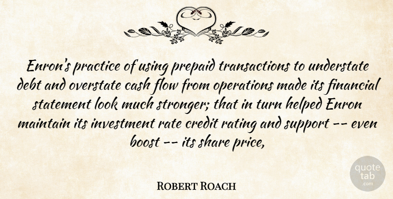 Robert Roach Quote About Boost, Cash, Credit, Debt, Enron: Enrons Practice Of Using Prepaid...