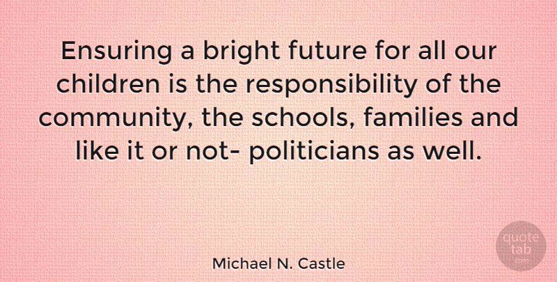 Michael N. Castle Quote About Children, Responsibility, School: Ensuring A Bright Future For...