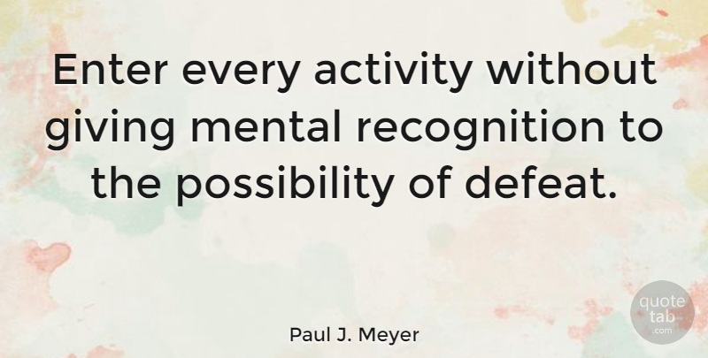 Paul J. Meyer Quote About Giving, Recognition, Defeat: Enter Every Activity Without Giving...