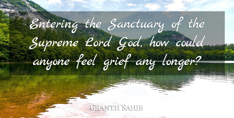 Granth Sahib Quote About Anyone, Entering, Grief, Lord, Sanctuary: Entering The Sanctuary Of The...