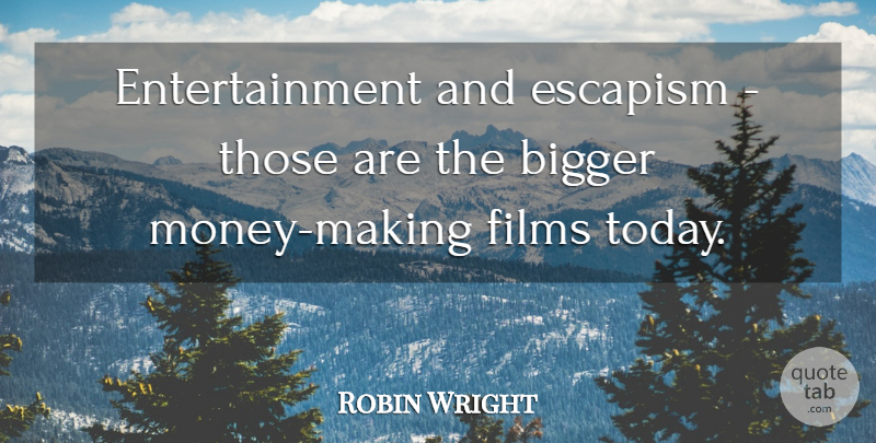 Robin Wright Quote About Entertainment, Films: Entertainment And Escapism Those Are...