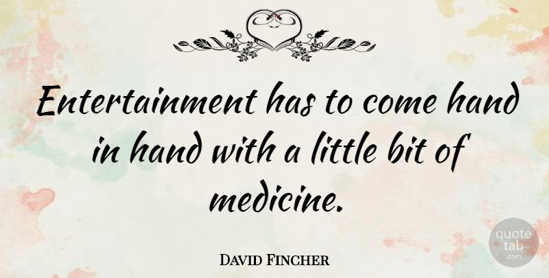 David Fincher Quote About Medicine, Hands, Entertainment: Entertainment Has To Come Hand...