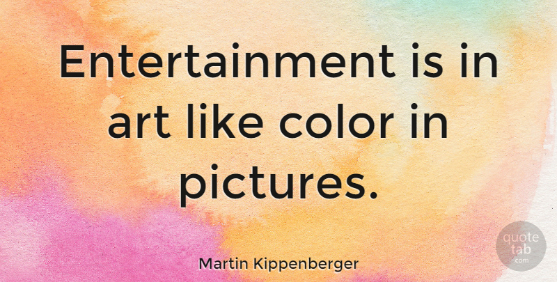 Martin Kippenberger Quote About Art, Color, Entertainment: Entertainment Is In Art Like...