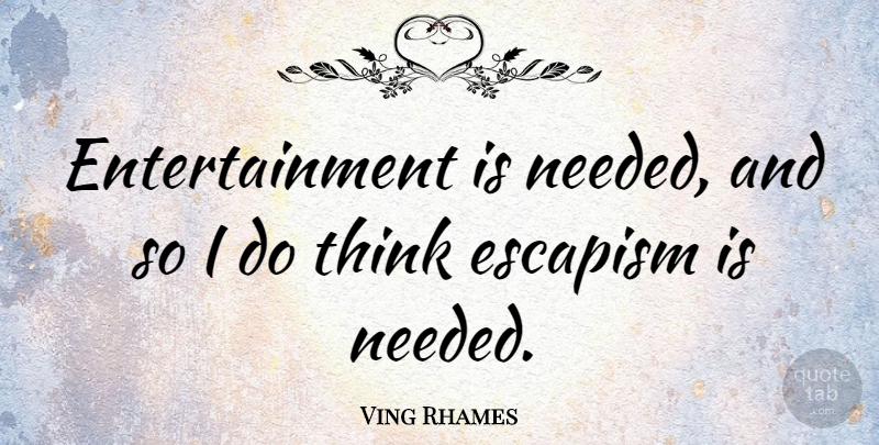 Ving Rhames Quote About Entertainment: Entertainment Is Needed And So...